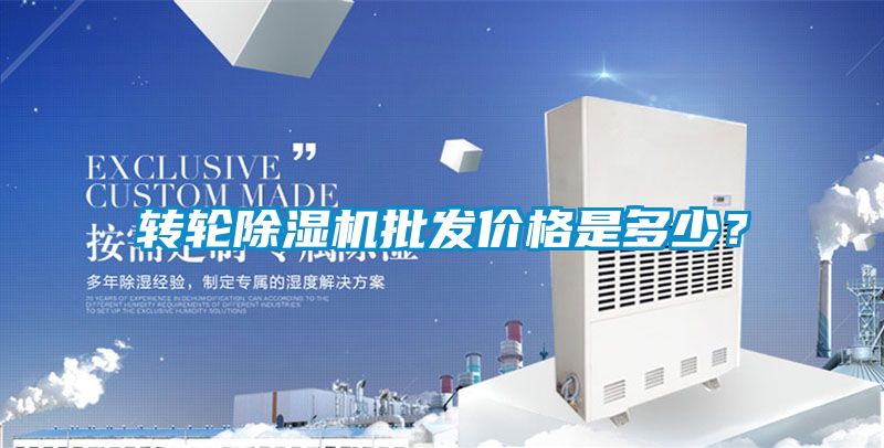 轉(zhuǎn)輪除濕機(jī)批發(fā)價格是多少?