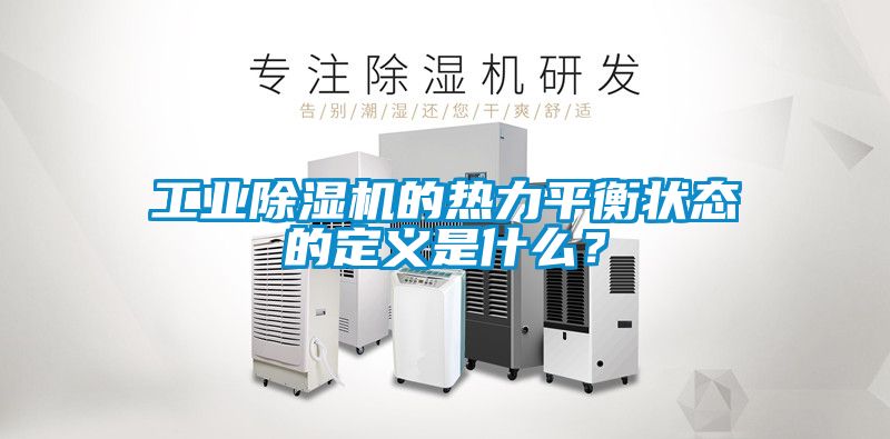 工業除濕機的熱力平衡狀態的定義是什么?