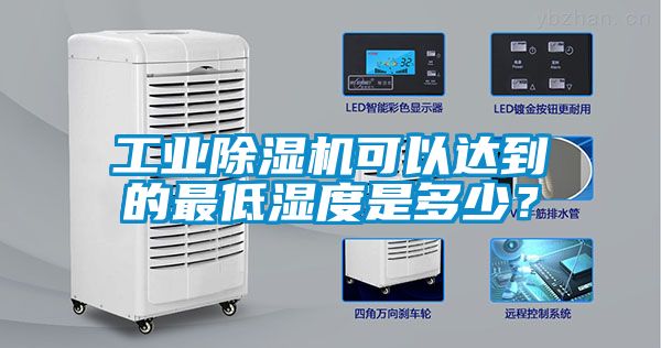 工業(yè)除濕機(jī)可以達(dá)到的最低濕度是多少?