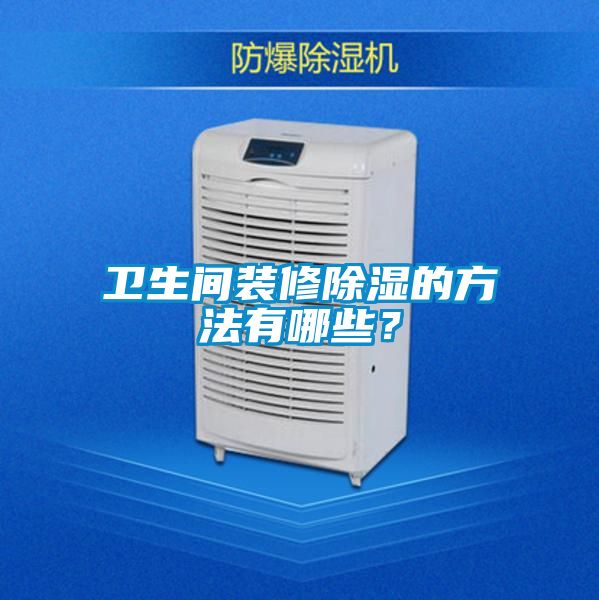 衛(wèi)生間裝修除濕的方法有哪些?