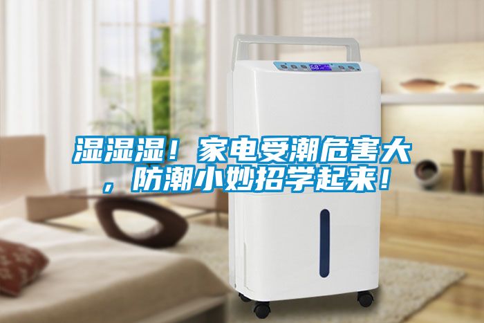 濕濕濕!家電受潮危害大,防潮小妙招學起來!