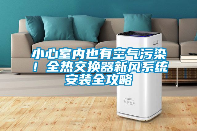 小心室內也有空氣污染！全熱交換器新風系統安裝全攻略