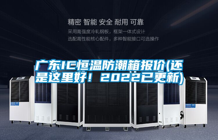 廣東IC恒溫防潮箱報價(還是這里好！2022已更新)