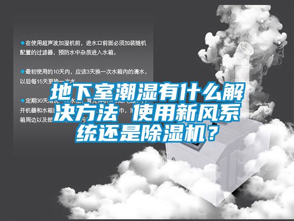 地下室潮濕有什么解決方法 使用新風系統還是除濕機?