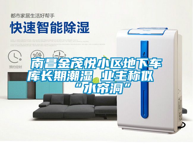 南昌金茂悅小區(qū)地下車(chē)庫(kù)長(zhǎng)期潮濕 業(yè)主稱(chēng)似“水簾洞”