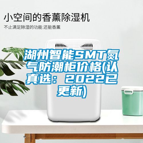 湖州智能SMT氮氣防潮柜價格(認真選:2022已更新)