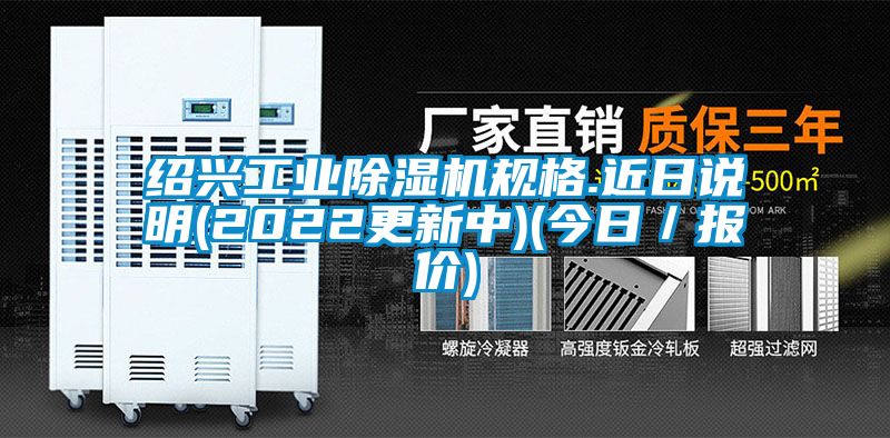 紹興工業除濕機規格.近日說明(2022更新中)(今日/報價)