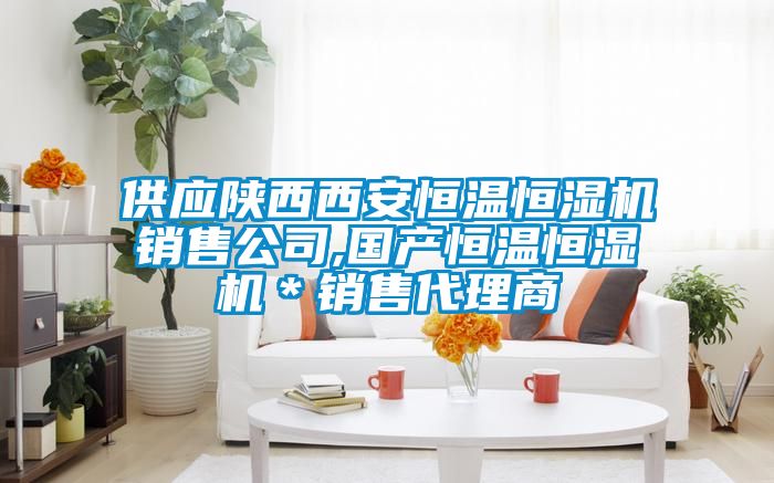 供應陜西西安恒溫恒濕機銷售公司,國產恒溫恒濕機*銷售代理商