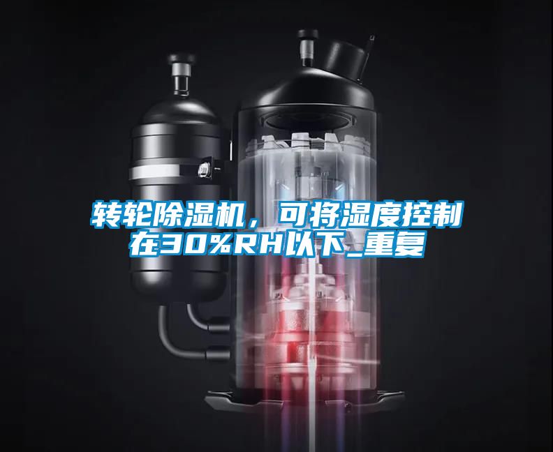 轉輪除濕機,可將濕度控制在30%RH以下_重復