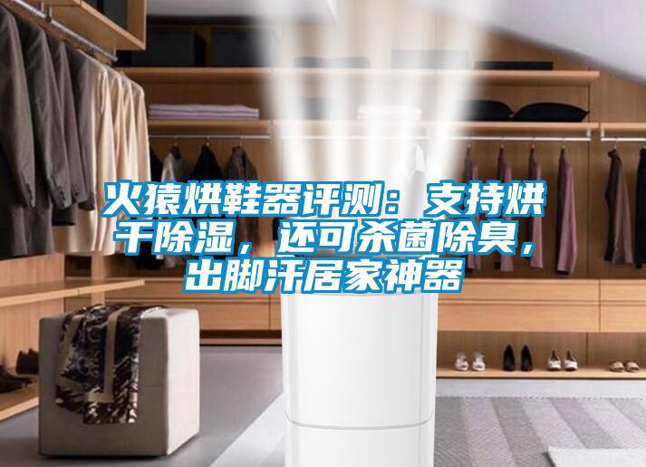 火猿烘鞋器評測:支持烘干除濕,還可殺菌除臭,出腳汗居家神器