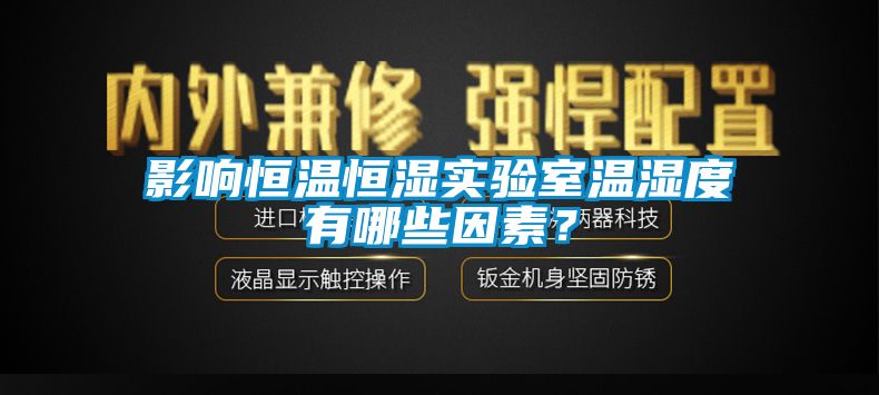 影響恒溫恒濕實(shí)驗(yàn)室溫濕度有哪些因素?