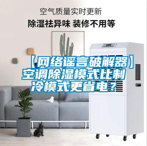 【網絡謠言破解器】空調除濕模式比制冷模式更省電?