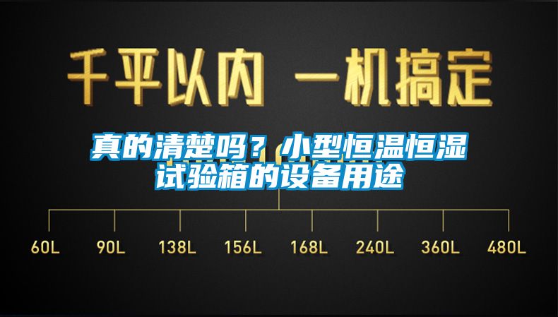真的清楚嗎?小型恒溫恒濕試驗箱的設備用途