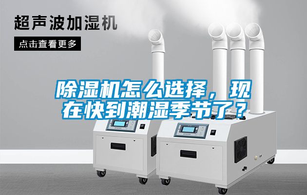 除濕機怎么選擇，現在快到潮濕季節了？