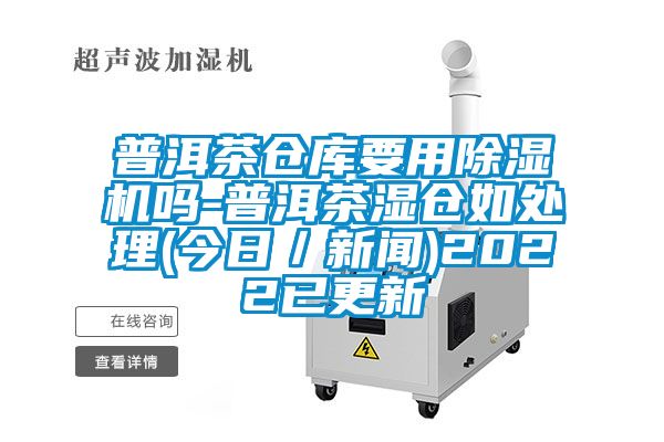 普洱茶倉庫要用除濕機嗎-普洱茶濕倉如處理(今日/新聞)2022已更新