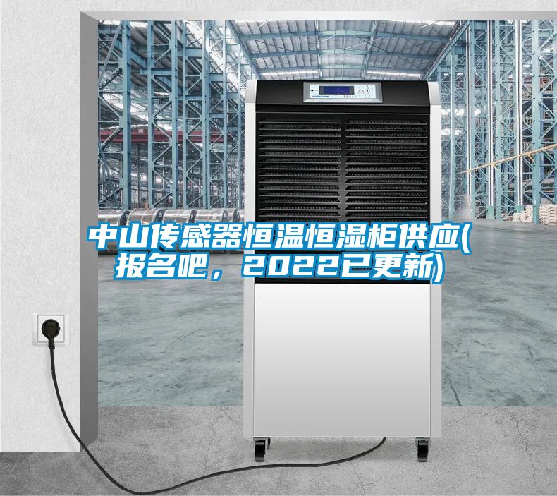 中山傳感器恒溫恒濕柜供應(報名吧，2022已更新)