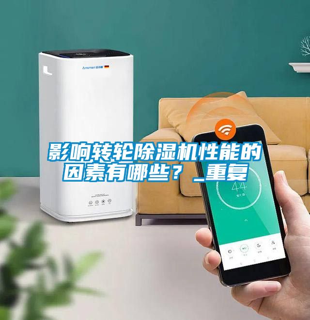 影響轉輪除濕機性能的因素有哪些?_重復