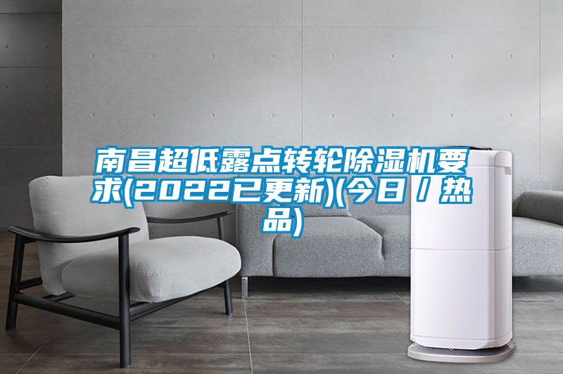南昌超低露點(diǎn)轉(zhuǎn)輪除濕機(jī)要求(2022已更新)(今日/熱品)