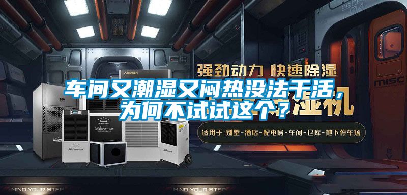車間又潮濕又悶熱沒法干活,為何不試試這個?