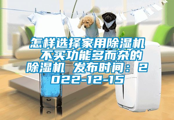怎樣選擇家用除濕機(jī) 不買功能多而雜的除濕機(jī) 發(fā)布時間:2022-12-15