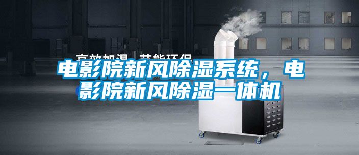 電影院新風除濕系統,電影院新風除濕一體機