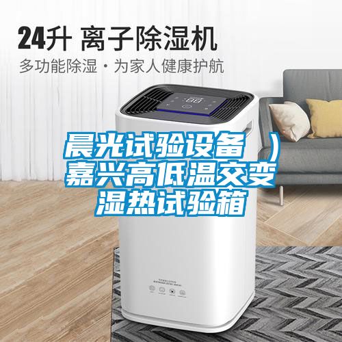 晨光試驗設備 )嘉興高低溫交變濕熱試驗箱