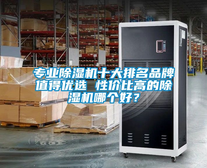 專業除濕機十大排名品牌值得優選 性價比高的除濕機哪個好?