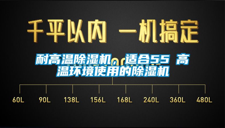 耐高溫除濕機,適合55℃高溫環境使用的除濕機