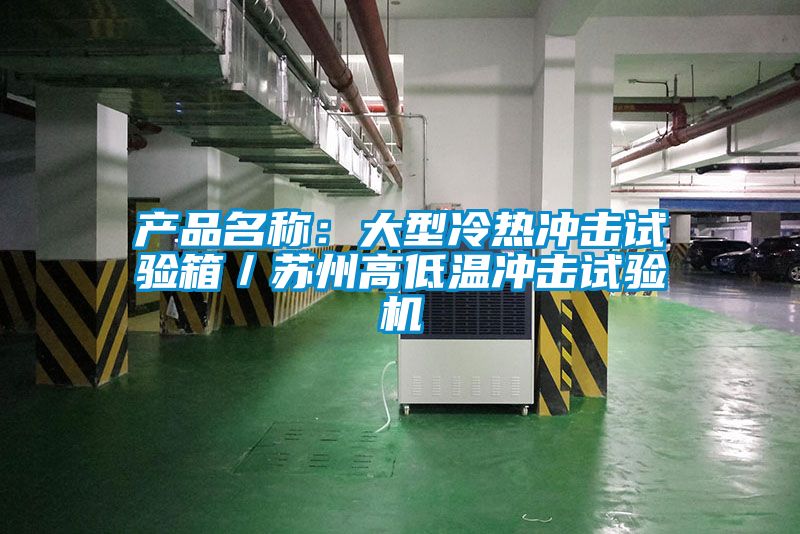 產品名稱:大型冷熱沖擊試驗箱/蘇州高低溫沖擊試驗機