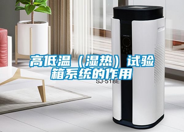 高低溫(濕熱)試驗箱系統的作用